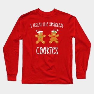 I Teach the Smartest Cookies / Funny Cookies Teacher Christmas / Cute Little Cookies Christmas Teacher Gift Long Sleeve T-Shirt